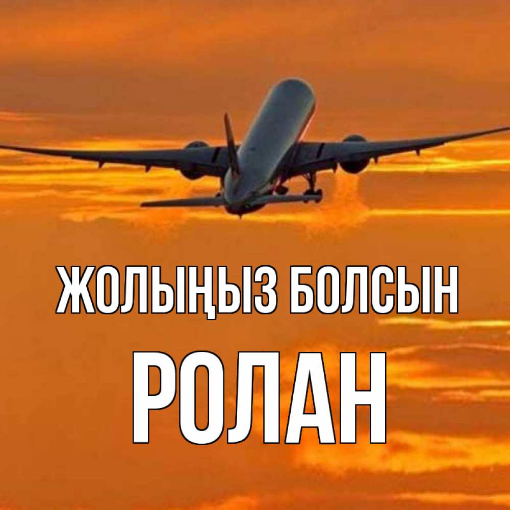 Күн сайын ашық хат с именем, Ролан Жолыңыз болсын оранжевое небо Онлайн тегін жүктеп алу тілектері бар керемет карта 