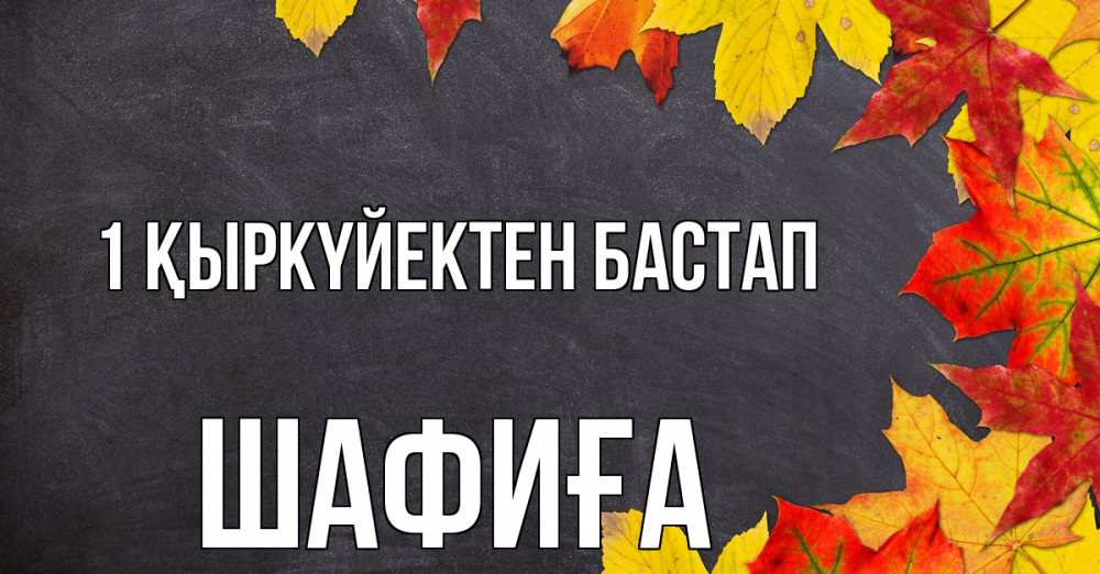 Күн сайын ашық хат с именем, ШАФИҒА 1 қыркүйектен бастап с днем знаний Онлайн тегін жүктеп алу тілектері бар керемет карта 