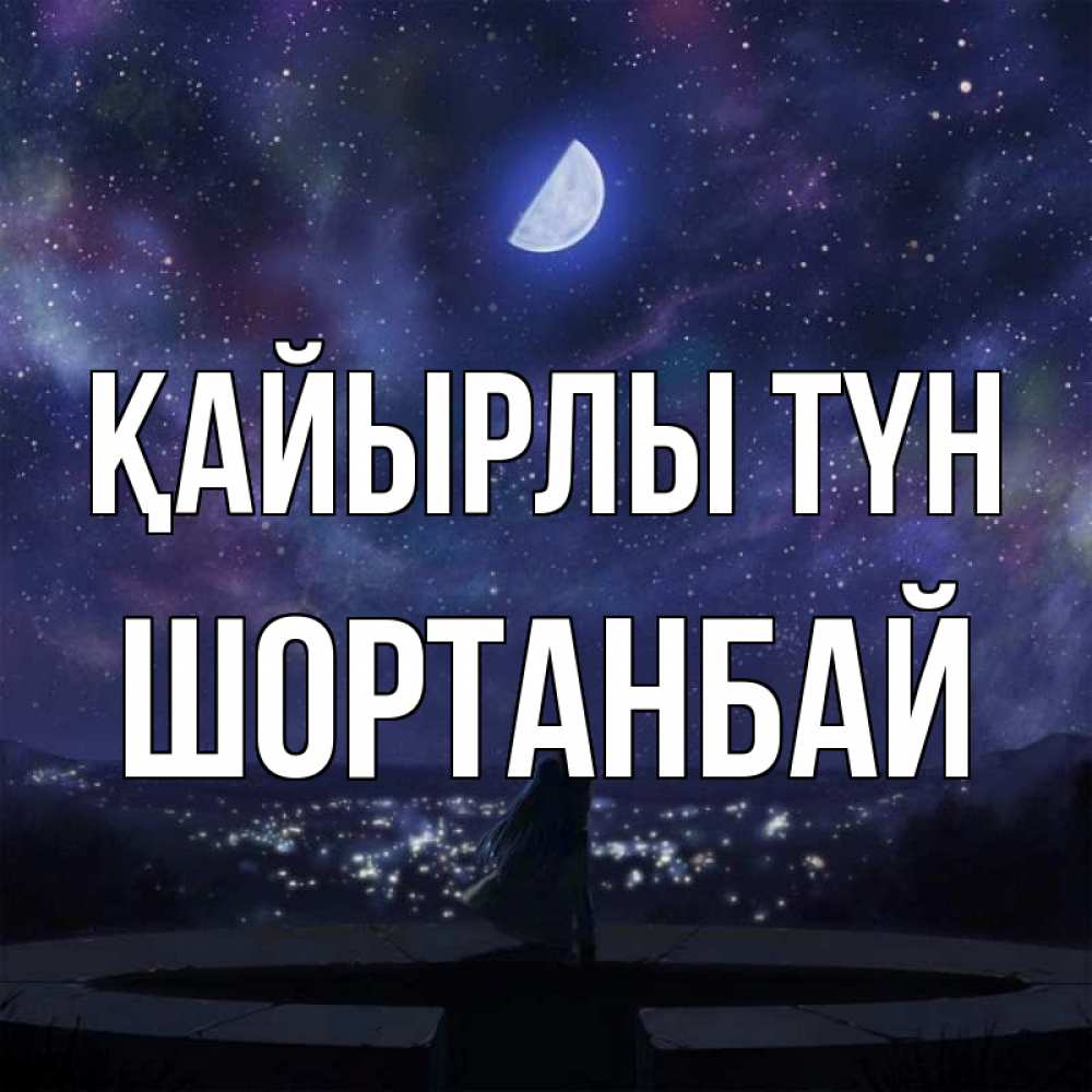 Күн сайын ашық хат с именем, ШОРТАНБАЙ Қайырлы түн набережная Онлайн тегін жүктеп алу тілектері бар керемет карта 
