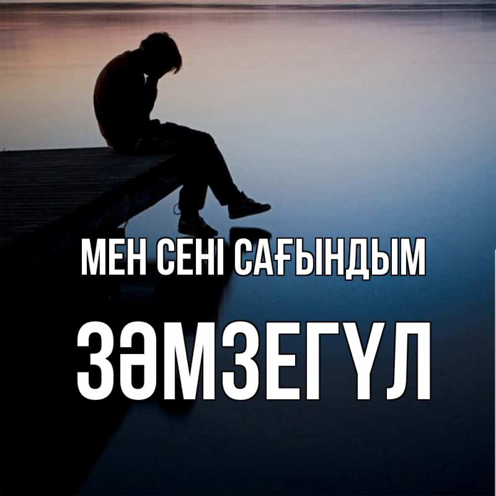 Күн сайын ашық хат с именем, ЗӘМЗЕГҮЛ Мен сені сағындым печаль Онлайн тегін жүктеп алу тілектері бар керемет карта 