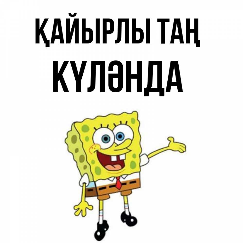 Күн сайын ашық хат с именем, КҮЛӘНДА Қайырлы таң губка боб улыбается Онлайн тегін жүктеп алу тілектері бар керемет карта 