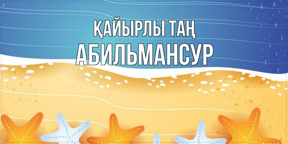 Күн сайын ашық хат с именем, Абильмансур Қайырлы таң красивая морская тема Онлайн тегін жүктеп алу тілектері бар керемет карта 