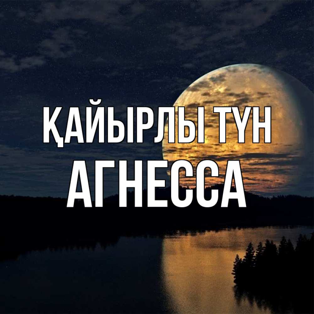 Күн сайын ашық хат с именем, Агнесса Қайырлы түн речка Онлайн тегін жүктеп алу тілектері бар керемет карта 