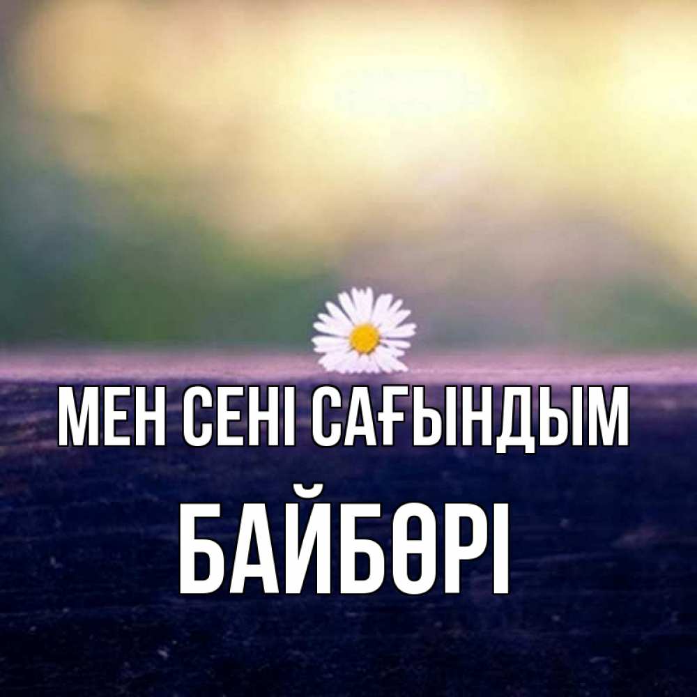 Күн сайын ашық хат с именем, Байбөрі Мен сені сағындым приходи в гости Онлайн тегін жүктеп алу тілектері бар керемет карта 
