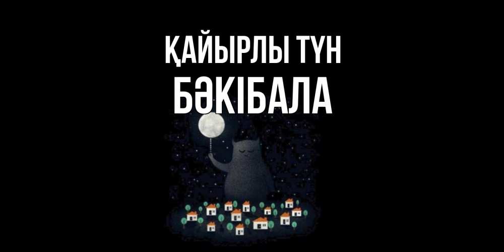 Күн сайын ашық хат с именем, БӘКІБАЛА Қайырлы түн кот,луна, ночь, звезды Онлайн тегін жүктеп алу тілектері бар керемет карта 