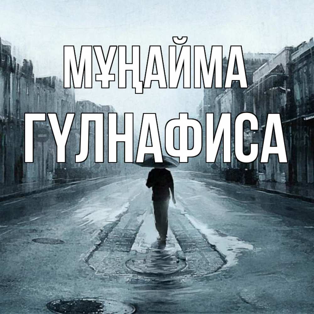 Күн сайын ашық хат с именем, ГҮЛНАФИСА Мұңайма опустевшая улица Онлайн тегін жүктеп алу тілектері бар керемет карта 