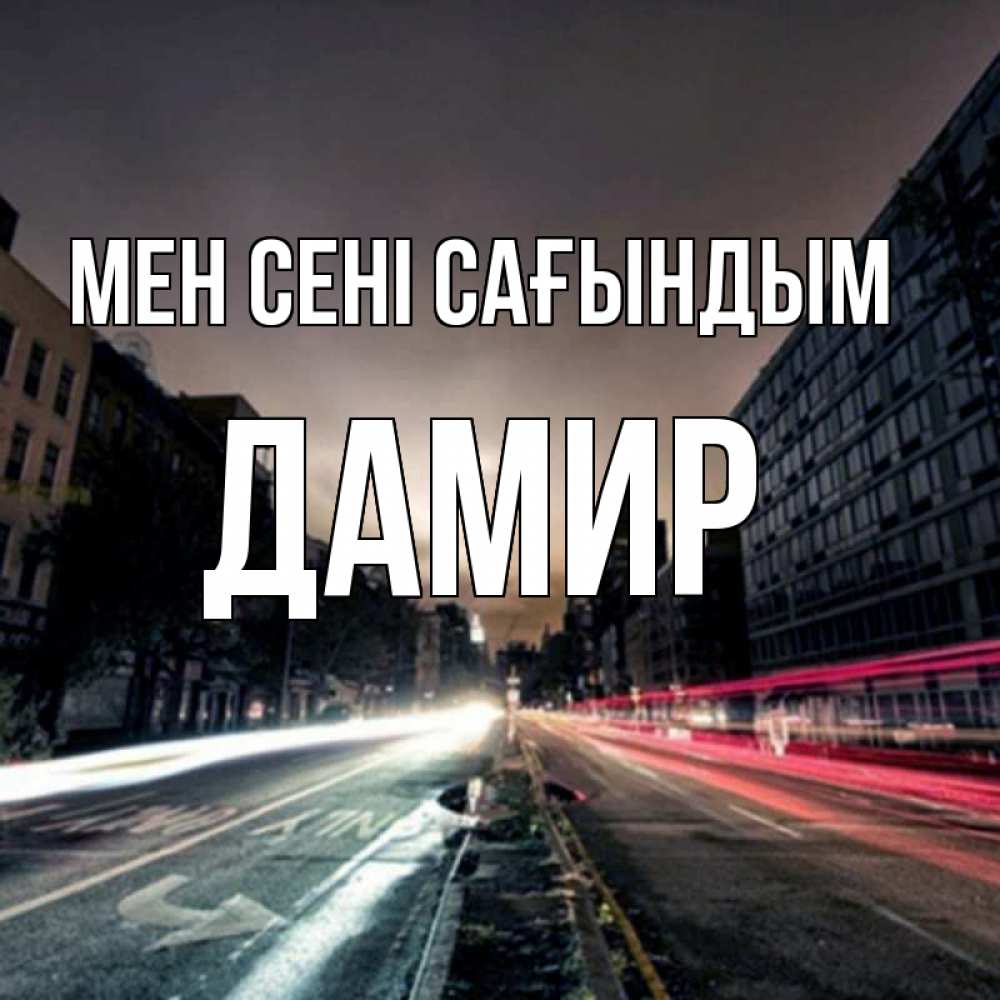 Күн сайын ашық хат с именем, Дамир Мен сені сағындым приезжай Онлайн тегін жүктеп алу тілектері бар керемет карта 