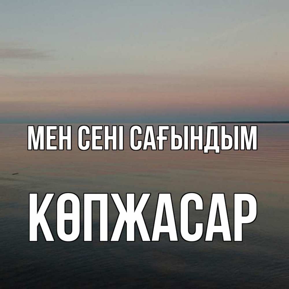 Күн сайын ашық хат с именем, Көпжасар Мен сені сағындым пусто Онлайн тегін жүктеп алу тілектері бар керемет карта 