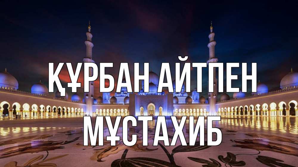 Күн сайын ашық хат с именем, МҰСТАХИБ Құрбан айтпен мечеть Онлайн тегін жүктеп алу тілектері бар керемет карта 