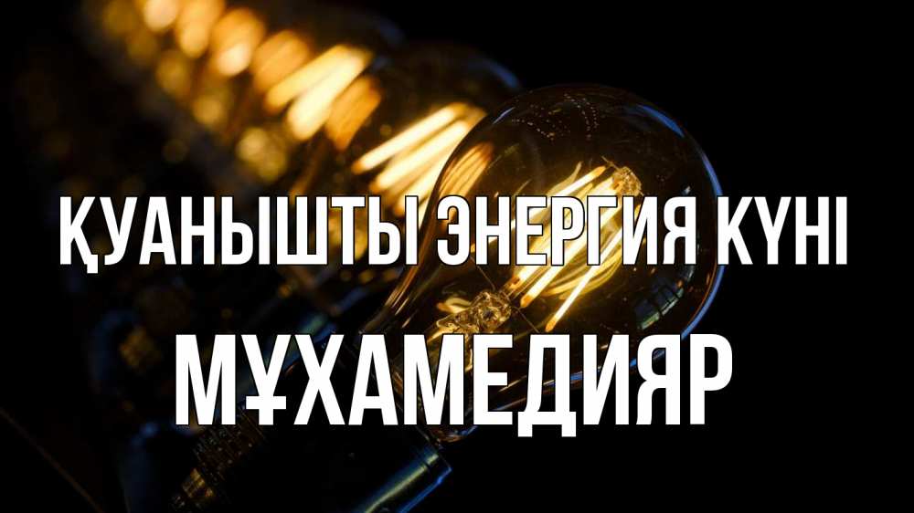 Күн сайын ашық хат с именем, МҰХАМЕДИЯР Қуанышты энергия күні лампочка Онлайн тегін жүктеп алу тілектері бар керемет карта 