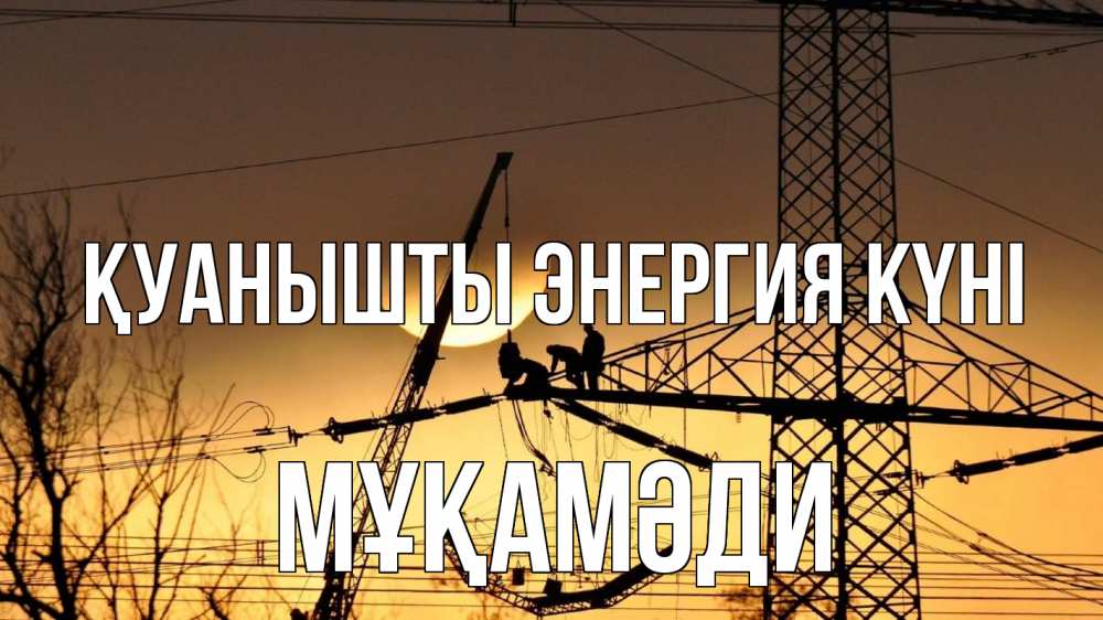 Күн сайын ашық хат с именем, МҰҚАМӘДИ Қуанышты энергия күні ЛЭП ремонт закат Онлайн тегін жүктеп алу тілектері бар керемет карта 