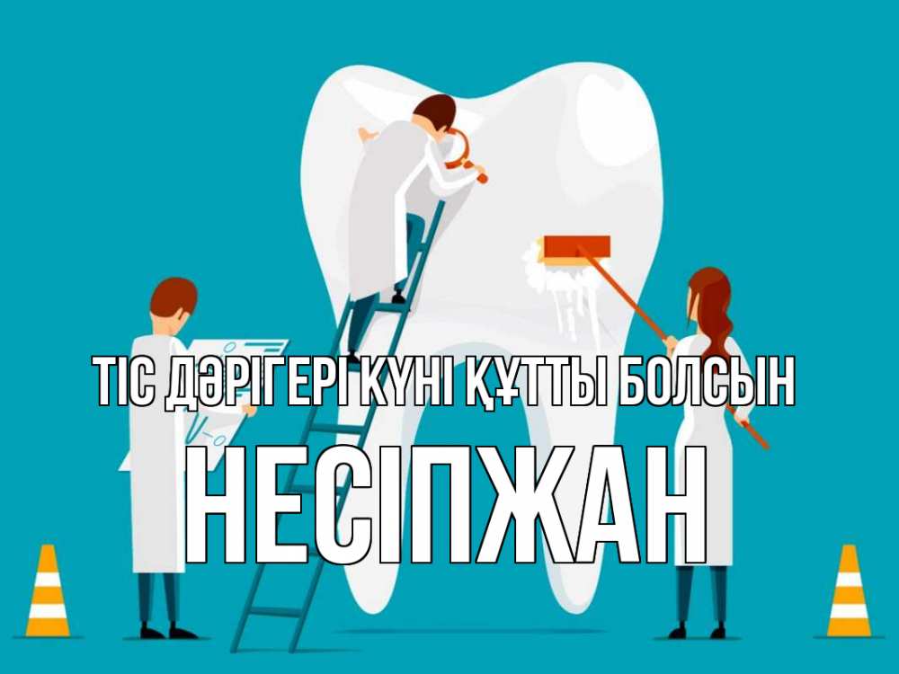 Күн сайын ашық хат с именем, НЕСІПЖАН Тіс дәрігері күні құтты болсын с днем стоматолога Онлайн тегін жүктеп алу тілектері бар керемет карта 