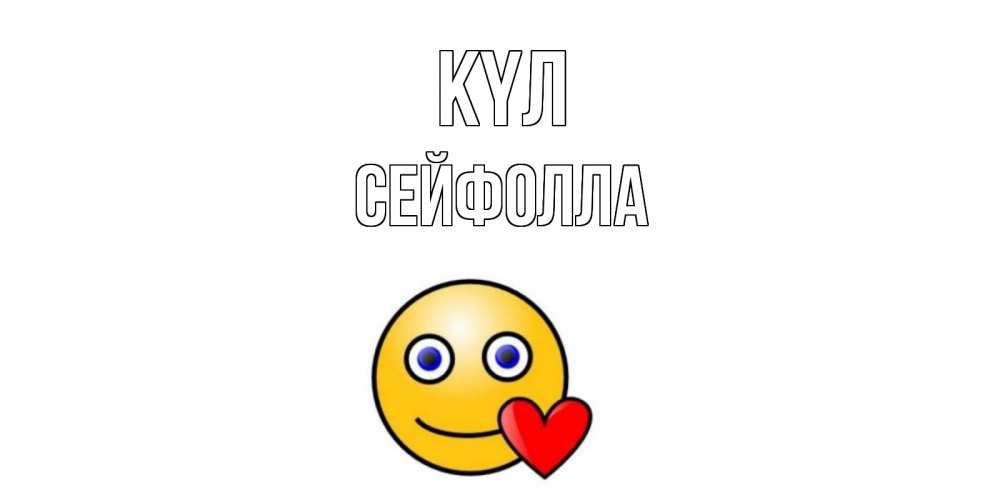 Күн сайын ашық хат с именем, СЕЙФОЛЛА күл смайл,сердце Онлайн тегін жүктеп алу тілектері бар керемет карта 