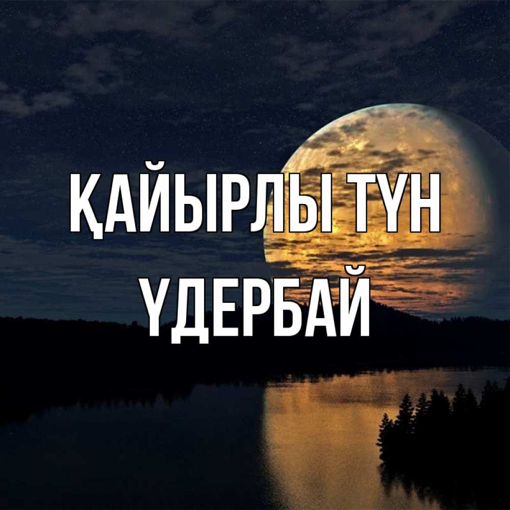 Күн сайын ашық хат с именем, ҮДЕРБАЙ Қайырлы түн речка Онлайн тегін жүктеп алу тілектері бар керемет карта 