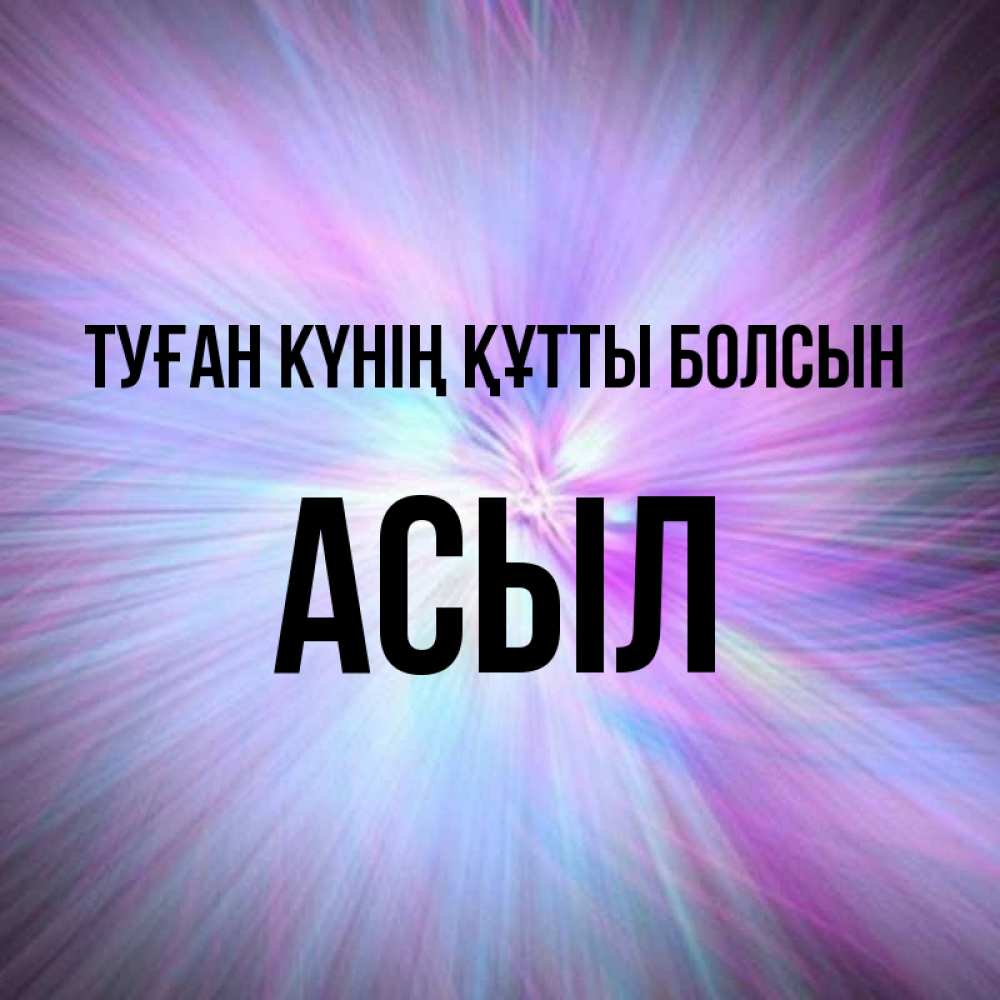 Күн сайын ашық хат с именем, АСЫЛ Туған күнің құтты болсын ангельский свет Онлайн тегін жүктеп алу тілектері бар керемет карта 