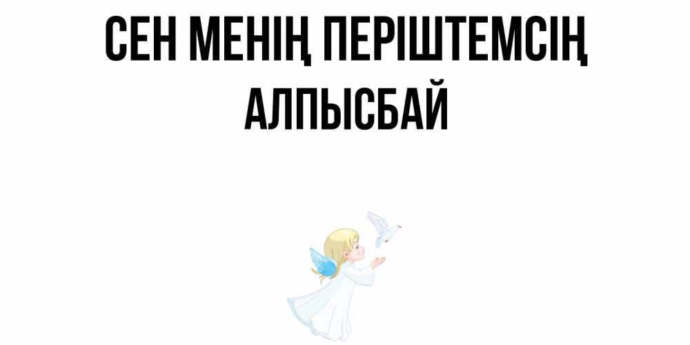 Күн сайын ашық хат с именем, Алпысбай Сен менің періштемсің ангел, голубь Онлайн тегін жүктеп алу тілектері бар керемет карта 