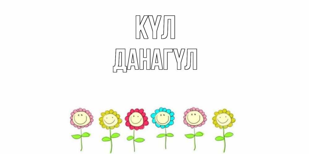 Күн сайын ашық хат с именем, ДАНАГҮЛ күл улыбка, цветы Онлайн тегін жүктеп алу тілектері бар керемет карта 
