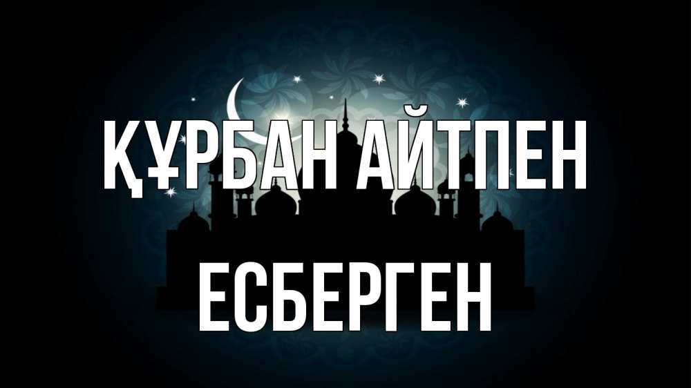 Күн сайын ашық хат с именем, Есберген Құрбан айтпен мечеть Онлайн тегін жүктеп алу тілектері бар керемет карта 