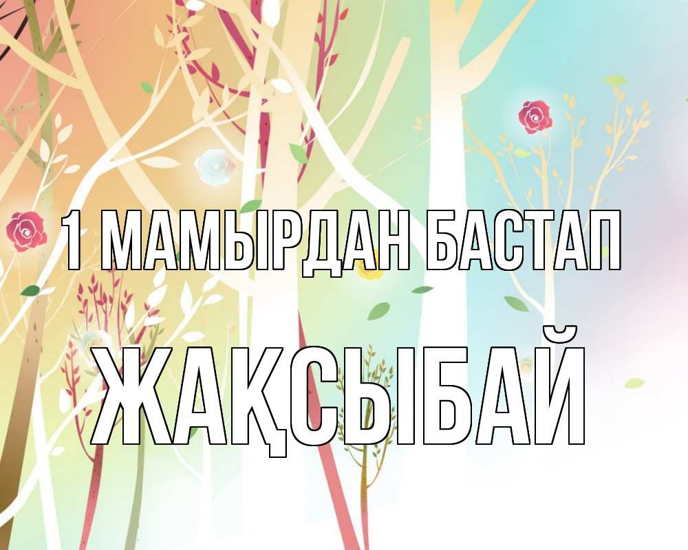 Күн сайын ашық хат с именем, Жақсыбай 1 мамырдан бастап С 1 мая 1 Онлайн тегін жүктеп алу тілектері бар керемет карта 