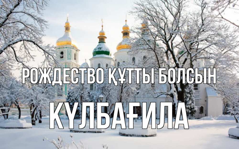 Күн сайын ашық хат с именем, КҮЛБАҒИЛА Рождество құтты болсын зима, церковь Онлайн тегін жүктеп алу тілектері бар керемет карта 