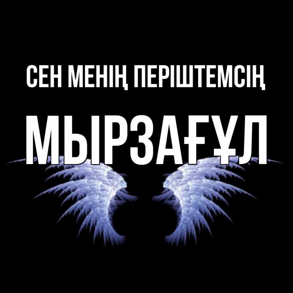 Күн сайын ашық хат с именем, Мырзағұл Сен менің періштемсің ангельские крылья на черном фоне Онлайн тегін жүктеп алу тілектері бар керемет карта 