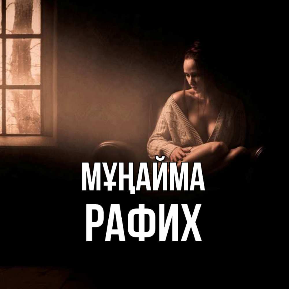 Күн сайын ашық хат с именем, РАФИХ Мұңайма сидя у окна Онлайн тегін жүктеп алу тілектері бар керемет карта 