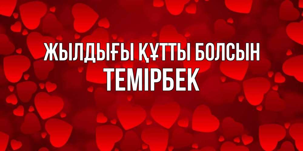 Күн сайын ашық хат с именем, ТЕМІРБЕК Жылдығы құтты болсын прекрасные сердечки на открытке с красным фоном Онлайн тегін жүктеп алу тілектері бар керемет карта 