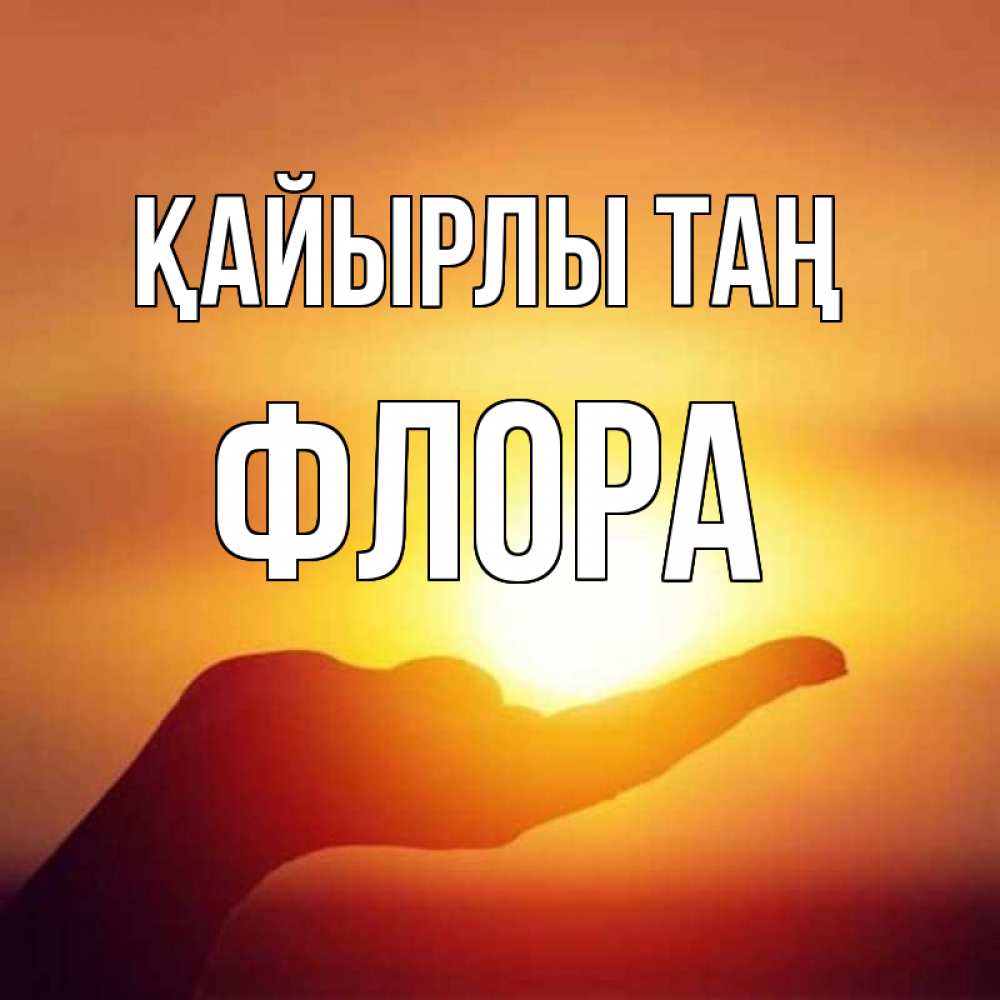 Күн сайын ашық хат с именем, Флора Қайырлы таң ладошка и закат Онлайн тегін жүктеп алу тілектері бар керемет карта 