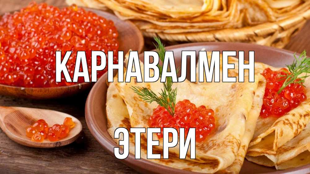 Күн сайын ашық хат с именем, Этери Карнавалмен блины Онлайн тегін жүктеп алу тілектері бар керемет карта 