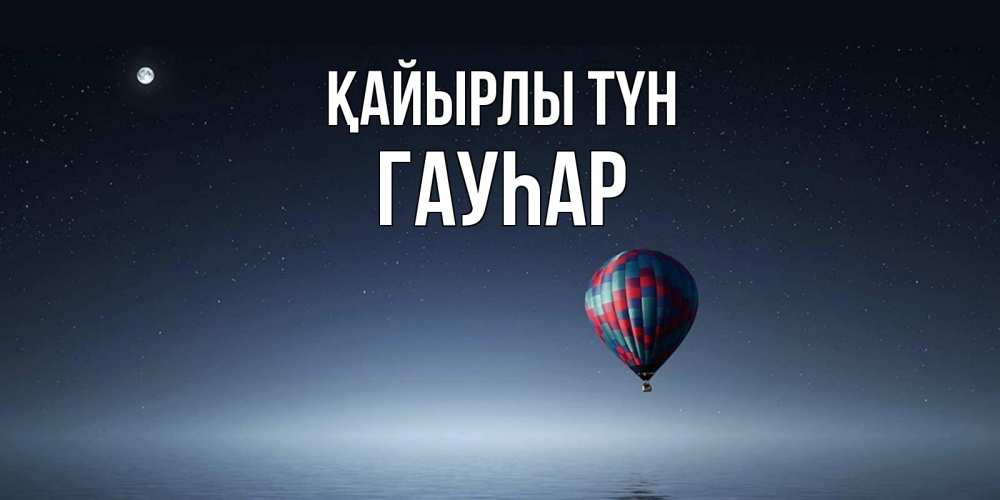 Күн сайын ашық хат с именем, Гауһар Қайырлы түн ночная открытка Онлайн тегін жүктеп алу тілектері бар керемет карта 