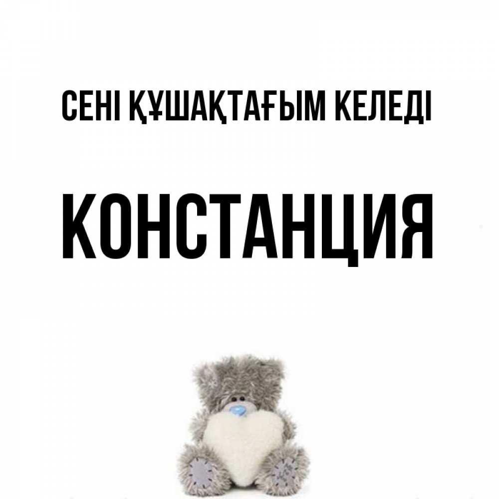 Күн сайын ашық хат с именем, Констанция сені құшақтағым келеді медвежонок с сердечком белого цвета Онлайн тегін жүктеп алу тілектері бар керемет карта 