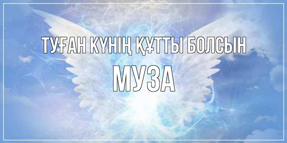 Күн сайын ашық хат с именем, Муза Туған күнің құтты болсын Белый ангел на небе 1 Онлайн тегін жүктеп алу тілектері бар керемет карта 