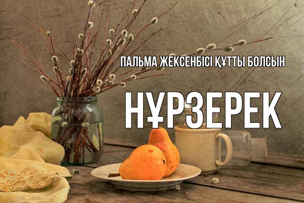 Күн сайын ашық хат с именем, НҰРЗЕРЕК Пальма жексенбісі құтты болсын верба Онлайн тегін жүктеп алу тілектері бар керемет карта 