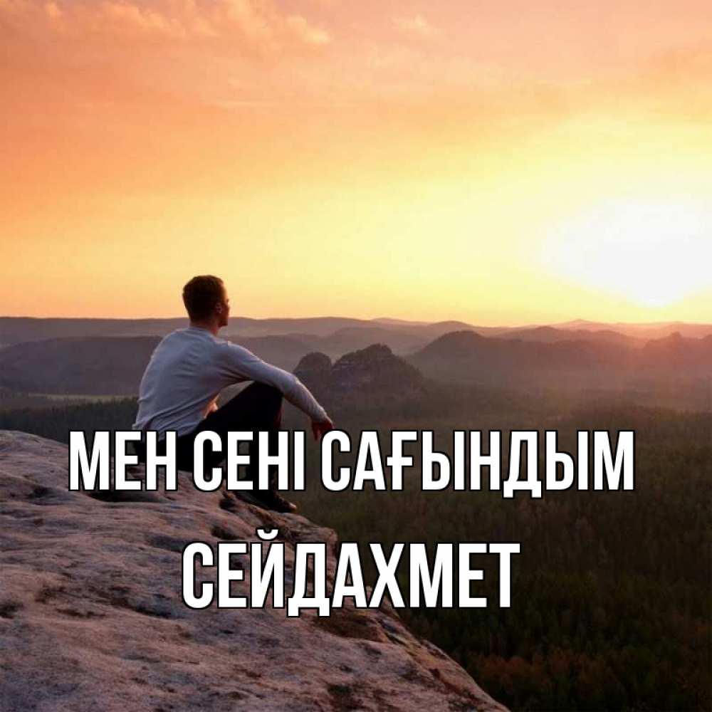 Күн сайын ашық хат с именем, СЕЙДАХМЕТ Мен сені сағындым открытка про скучашки 1 Онлайн тегін жүктеп алу тілектері бар керемет карта 