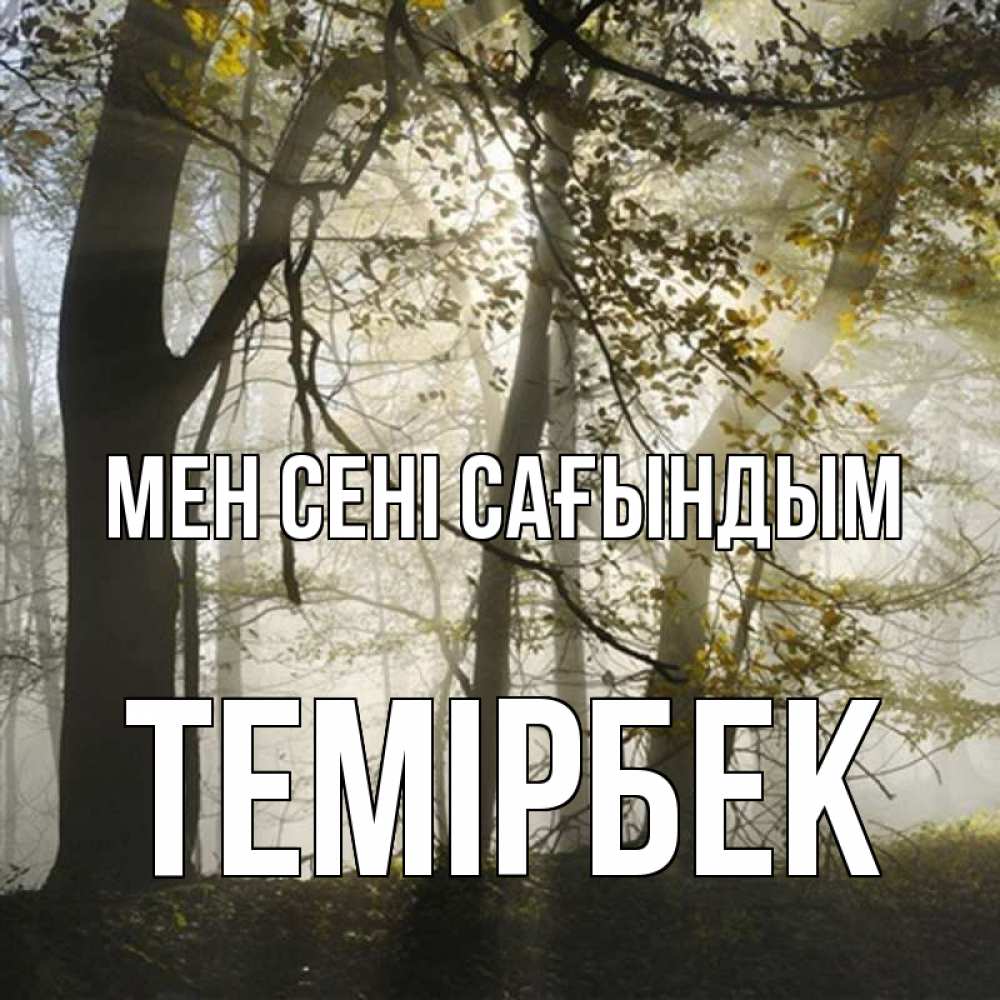 Күн сайын ашық хат с именем, ТЕМІРБЕК Мен сені сағындым грустно Онлайн тегін жүктеп алу тілектері бар керемет карта 