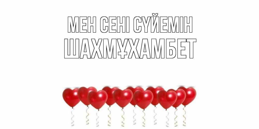 Күн сайын ашық хат с именем, ШАХМҰХАМБЕТ Мен сені сүйемін воздушные шары, сердце Онлайн тегін жүктеп алу тілектері бар керемет карта 