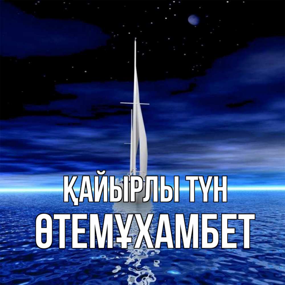 Күн сайын ашық хат с именем, ӨТЕМҰХАМБЕТ Қайырлы түн ночью Онлайн тегін жүктеп алу тілектері бар керемет карта 