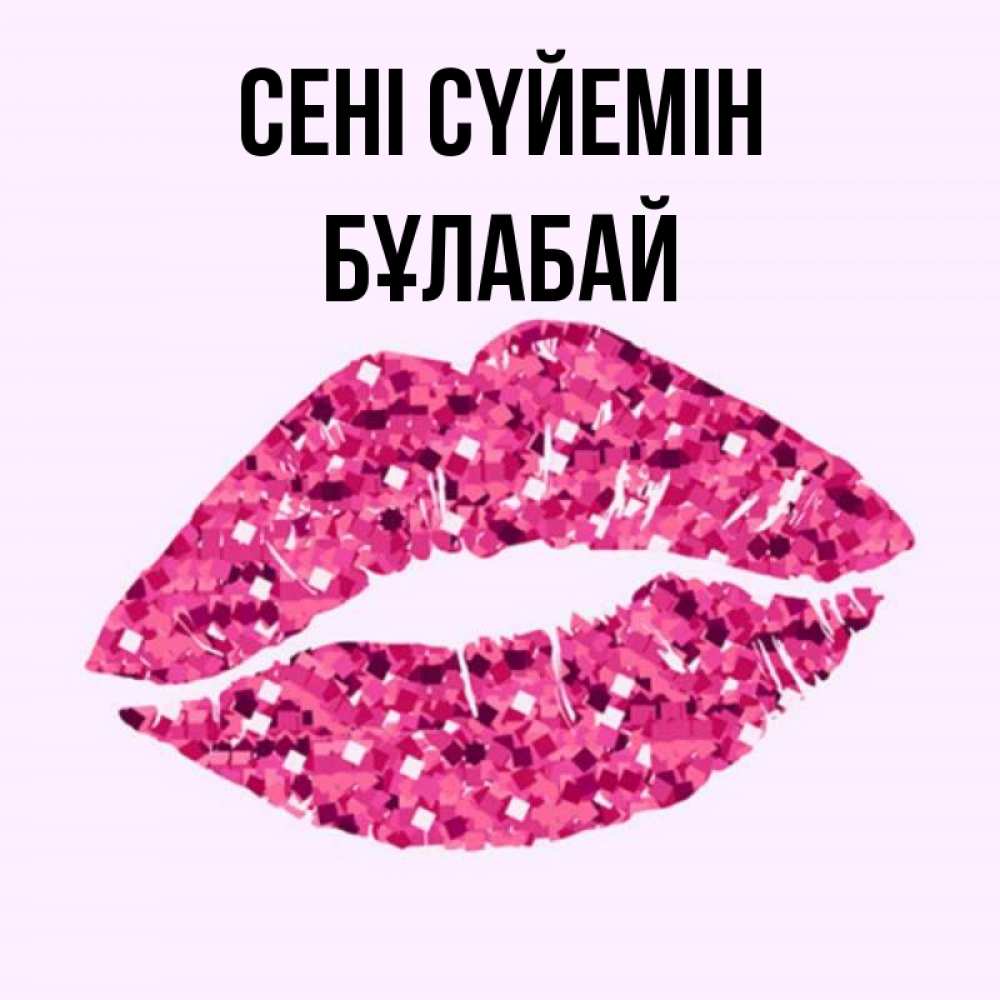Күн сайын ашық хат с именем, Бұлабай Сені сүйемін открытка с женскими губами и поцелуем для парня Онлайн тегін жүктеп алу тілектері бар керемет карта 