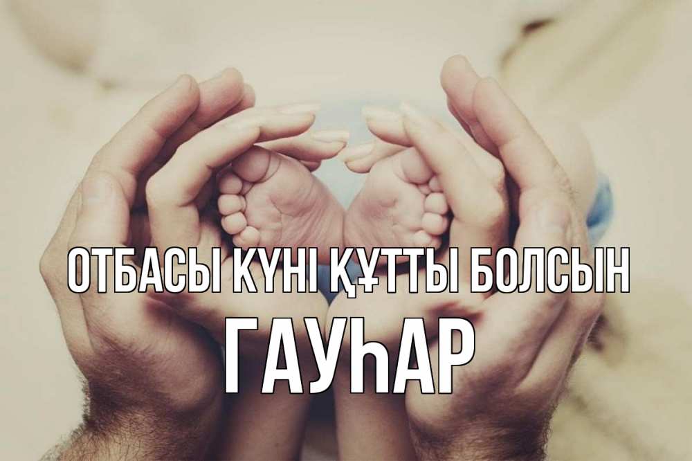 Күн сайын ашық хат с именем, Гауһар отбасы күні құтты болсын Семья, малыш, руки Онлайн тегін жүктеп алу тілектері бар керемет карта 