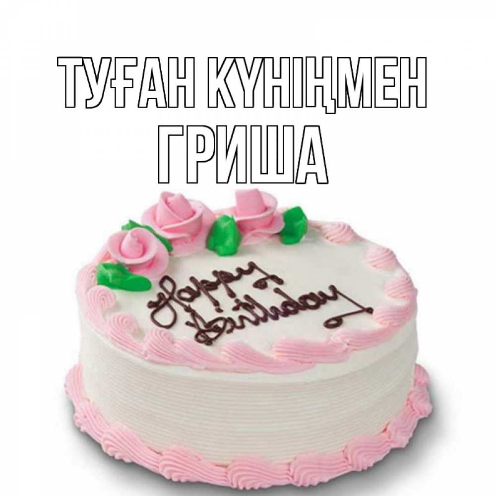 Күн сайын ашық хат с именем, Гриша Туған күніңмен Розы Онлайн тегін жүктеп алу тілектері бар керемет карта 