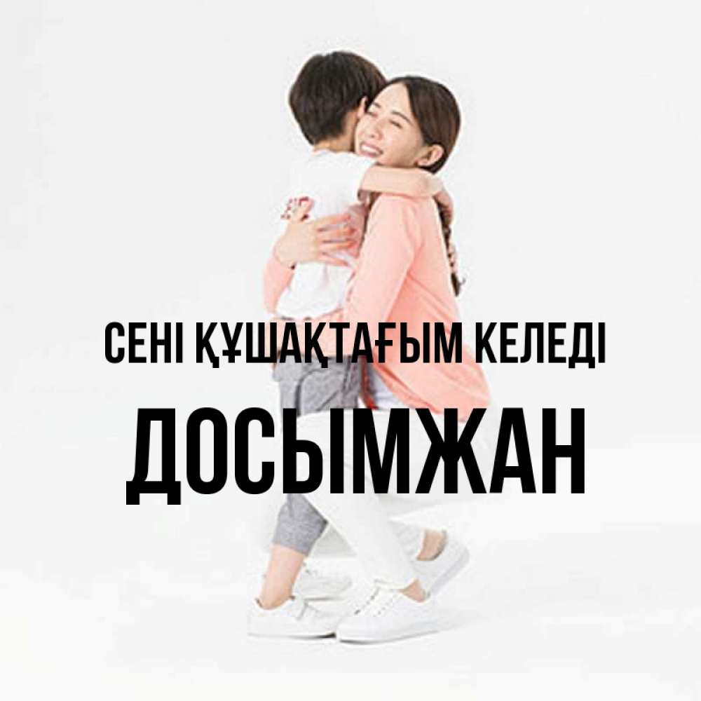 Күн сайын ашық хат с именем, Досымжан сені құшақтағым келеді соскучилась по сыну Онлайн тегін жүктеп алу тілектері бар керемет карта 
