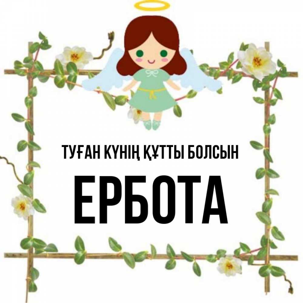 Күн сайын ашық хат с именем, Ербота Туған күнің құтты болсын Ангел с нимбом Онлайн тегін жүктеп алу тілектері бар керемет карта 