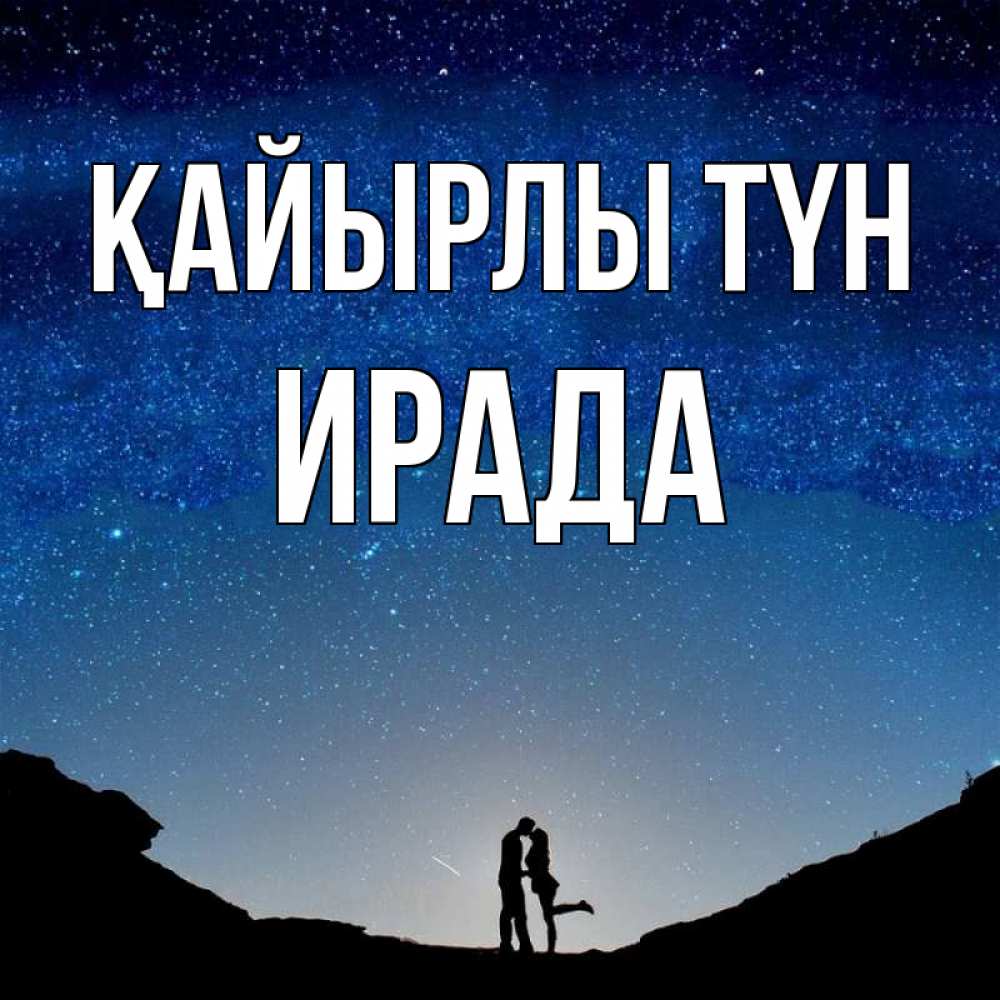 Күн сайын ашық хат с именем, ИРАДА Қайырлы түн звездное небо и люди Онлайн тегін жүктеп алу тілектері бар керемет карта 