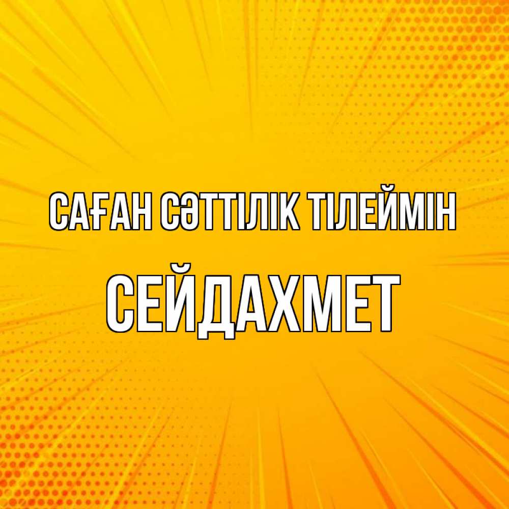Күн сайын ашық хат с именем, СЕЙДАХМЕТ Саған сәттілік тілеймін фон Онлайн тегін жүктеп алу тілектері бар керемет карта 