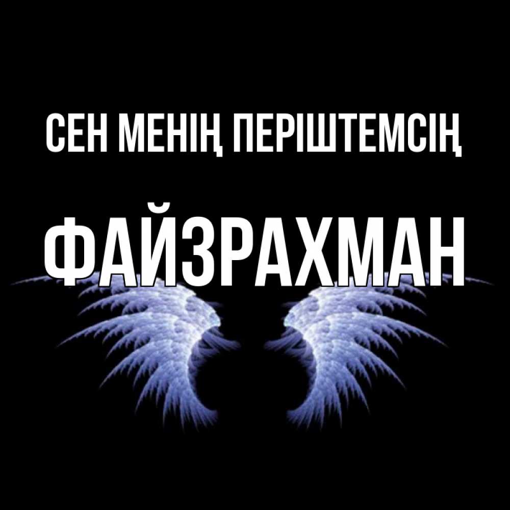 Күн сайын ашық хат с именем, ФАЙЗРАХМАН Сен менің періштемсің ангельские крылья на черном фоне Онлайн тегін жүктеп алу тілектері бар керемет карта 