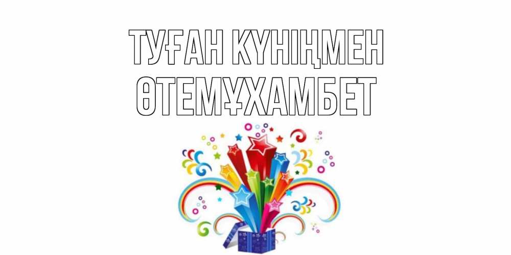 Күн сайын ашық хат с именем, ӨТЕМҰХАМБЕТ Туған күніңмен Коробка,радуга,звезды Онлайн тегін жүктеп алу тілектері бар керемет карта 