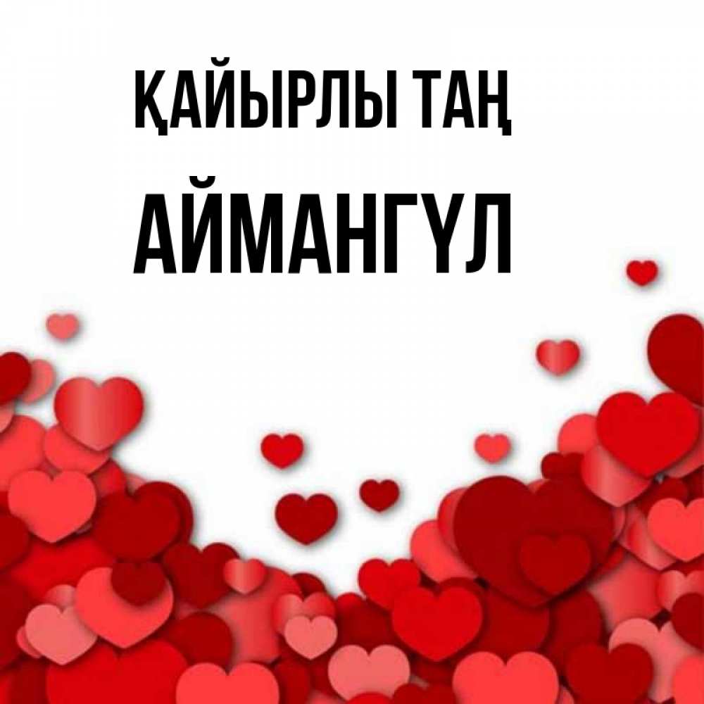 Күн сайын ашық хат с именем, Аймангүл Қайырлы таң хорошего настроения Онлайн тегін жүктеп алу тілектері бар керемет карта 