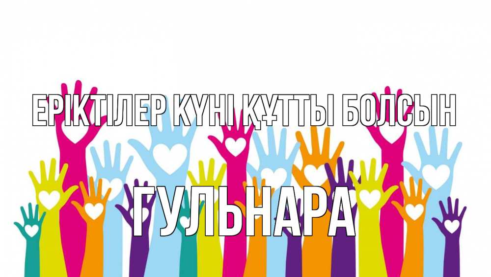 Күн сайын ашық хат с именем, Гульнара Еріктілер күні құтты болсын С днем волонтера Онлайн тегін жүктеп алу тілектері бар керемет карта 