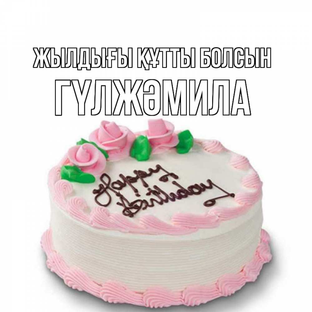 Күн сайын ашық хат с именем, ГҮЛЖӘМИЛА Жылдығы құтты болсын Розы Онлайн тегін жүктеп алу тілектері бар керемет карта 