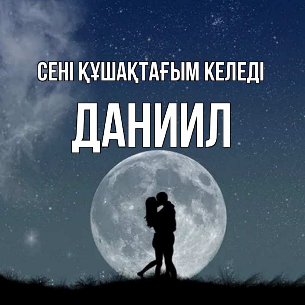 Күн сайын ашық хат с именем, Даниил сені құшақтағым келеді сладкая парочка Онлайн тегін жүктеп алу тілектері бар керемет карта 